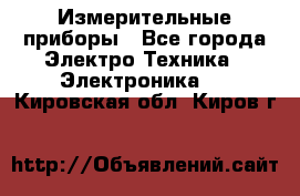 Измерительные приборы - Все города Электро-Техника » Электроника   . Кировская обл.,Киров г.